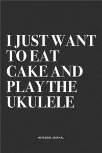 I Just Want To Eat Cake And Play The Ukulele