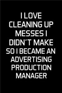 I Love Cleaning Up Messes I Didn't Make So I Became An Advertising Production Manager