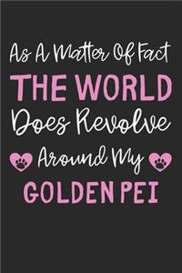 As A Matter Of Fact The World Does Revolve Around My Golden Pei