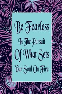 Be Fearless in the Pursuit of What Sets Your Soul on Fire