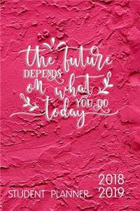 The Future Depends on What You Do Today Student Planner 2018-2019