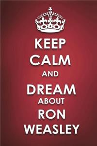 Keep Calm And Dream About Ron Weasley