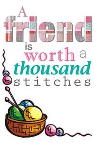 A Friend Is Worth a Thousand Stitches: Best Friendship Diary 6 X 9 Planner for Keeping Lists, Sketching, Patterns and Writing Ideas for Crafty Women, Girls and Teens