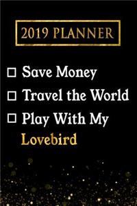 2019 Planner: Save Money, Travel the World, Play with My Lovebird: 2019 Lovebird Planner