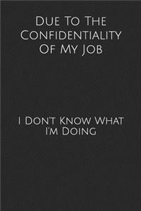 Due to the Confidentiality of My Job: I Don't Know What I'm Doing