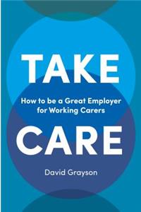 Take Care: How to Be a Great Employer for Working Carers
