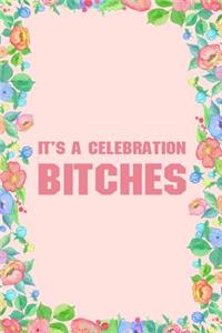 It's a Celebration Bitches Journal Notebook