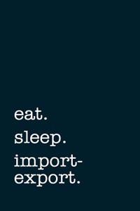 Eat. Sleep. Import-Export. - Lined Notebook