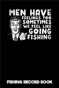 Men Have Feelings Too Sometimes We Feel Like Going Fishing - Fishing Record Book