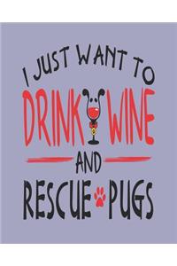 I Just Want to Drink Wine and Rescue Pugs