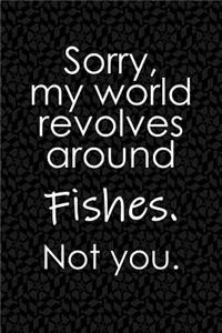 Sorry, My World Revolves Around Fishes. Not You.