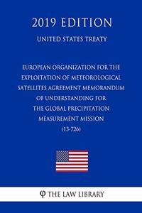 European Organization for the Exploitation of Meteorological Satellites - Agreement Memorandum of Understanding for the Global Precipitation Measurement Mission (13-726) (United States Treaty)