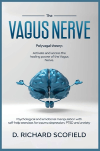 The Vagus Nerve: Polyvagal Theory: Activated and access the healing power of the Vagus Nerve. Psychological and emotional manipulation with self-help exercises for t