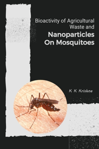 Bioactivity of Agricultural Waste and Nanoparticles on Mosquitoes