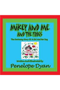 Mikey and Me and the Frogs---The Continuing Story of a Girl and Her Dog