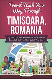 Travel Hack Your Way Through Timisoara, Romania: Fly Free, Get Best Room Prices, Save on Auto Rentals & Get the Most Out of Your Stay