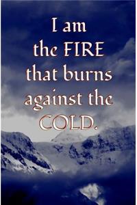 I am the FIRE that burns against the COLD.