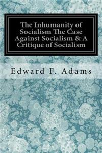 Inhumanity of Socialism The Case Against Socialism & A Critique of Socialism