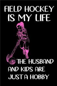 Field hockey Is My Life The Husband And Kids Are Just A Hobby