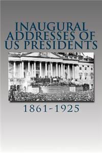 Inaugural Addresses of Us Presidents: 1861-1925