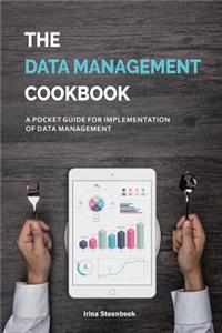 The Data Management Cookbook: A Pocket Guide for Implementation of Data Management