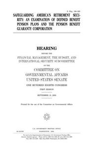Safeguarding Americas Retirement Security: An Examination of Defined Benefit Pension Plans and the Pension Benefit Guaranty Corporation