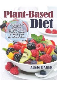 Plant Based Diet: The Essential Cookbook for Beginners. Healthy Recipes & Meal Plan for Weight Loss. (Plant Based Recipes, whole foods diet, diet plans meals, vegan r