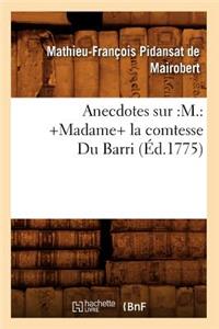 Anecdotes Sur: M.: +Madame+ La Comtesse Du Barri (Éd.1775)