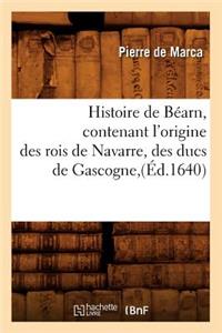 Histoire de Béarn, Contenant l'Origine Des Rois de Navarre, Des Ducs de Gascogne, (Éd.1640)