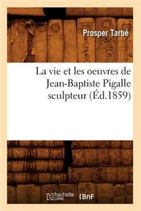 La Vie Et Les Oeuvres de Jean-Baptiste Pigalle Sculpteur (Éd.1859)