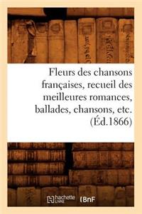 Fleurs Des Chansons Françaises, Recueil Des Meilleures Romances, Ballades, Chansons, Etc. (Éd.1866)