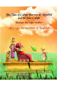 Tale of Caliph Haroun Al-Rashid and the False Caliph/Hassan the Rope-Maker/Ali Cogia, the Merchant of Baghdad
