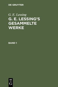 G. E. Lessing: G. E. Lessing's Gesammelte Werke. Band 1