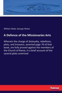 Defence of the Missionaries Arts: Wherein the charge of disloyalty, rebellions, plots, and treasons, asserted page 76 of that book, are fully proved against the members of the Church