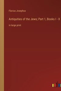 Antiquities of the Jews; Part 1, Books I - X