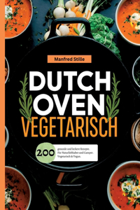 Dutch Oven Vegetarisch- 200 gesunde und leckere Rezepte.