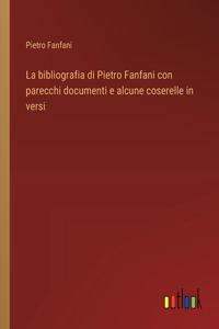 bibliografia di Pietro Fanfani con parecchi documenti e alcune coserelle in versi