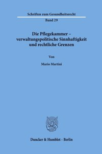 Die Pflegekammer - Verwaltungspolitische Sinnhaftigkeit Und Rechtliche Grenzen