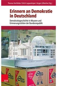 Erinnern an Demokratie in Deutschland: Demokratiegeschichte in Museen Und Erinnerungsstatten Der Bundesrepublik