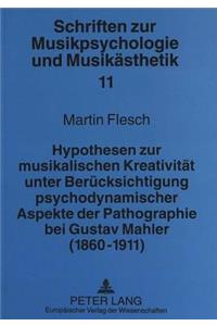 Hypothesen Zur Musikalischen Kreativitaet Unter Beruecksichtigung Psychodynamischer Aspekte Der Pathographie Bei Gustav Mahler (1860-1911)