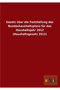 Gesetz Uber Die Feststellung Des Bundeshaushaltsplans Fur Das Haushaltsjahr 2012 (Haushaltsgesetz 2012)