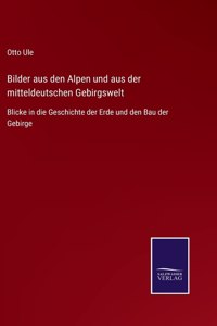 Bilder aus den Alpen und aus der mitteldeutschen Gebirgswelt