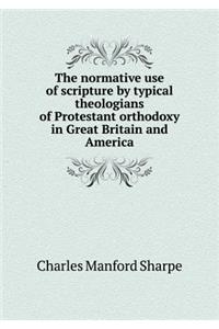The normative use of scripture by typical theologians of Protestant orthodoxy in Great Britain and America
