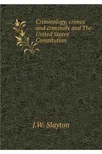 Criminology, Crimes and Criminals and the United States Constitution