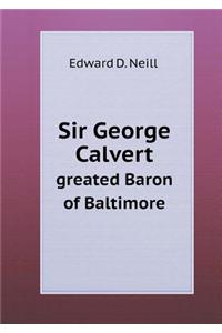 Sir George Calvert Greated Baron of Baltimore