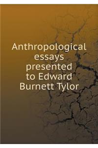 Anthropological Essays Presented to Edward Burnett Tylor