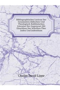 Bibliographisches Lexicon Der Gesammten Jüdischen Und Theologisch-Rabbinischen Literatur Der Gegenwart Mit Einschluss Der Schriften Über Juden Und Judenthum