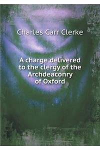 A Charge Delivered to the Clergy of the Archdeaconry of Oxford