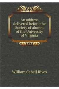 An Address Delivered Before the Society of Alumni of the University of Virginia