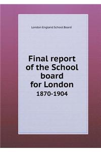 Final Report of the School Board for London 1870-1904